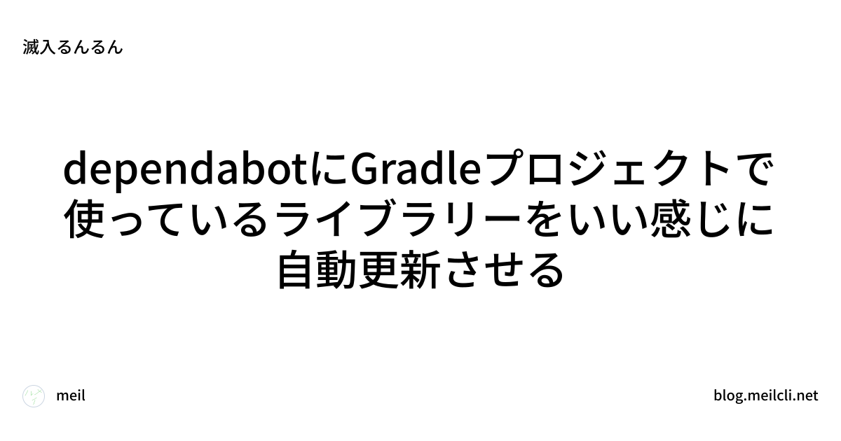 dependabotにGradleプロジェクトで使っているライブラリーをいい感じに自動更新させる
